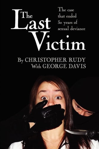 The Last Victim The Case that Ended 30 Years of Sexual Deviance