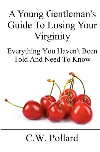 A Young Gentleman's Guide To Losing Your Virginity Everything You Haven't Been Told And Need To Know