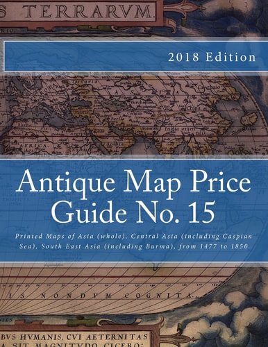 Antique Map Price Guide No. 15 Printed Maps of Asia (Whole), Central Asia (Including Caspian Sea), South East Asia (Including Burma), from 1477 to 1850.
