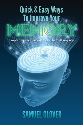 Quick and Easy Ways to Improve Your Memory Simple Steps to Keep Memory Sharp at Any Age