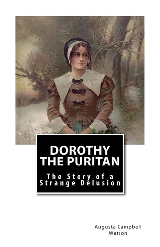 Dorothy the Puritan The Story of a Strange Delusion