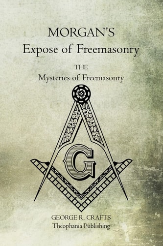 Morgan's Expose of Freemasonry The Mysteries of Freemasonry