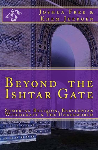 Beyond the Ishtar Gate Sumerian Religion, Babylonian Witchcraft and the Underworld