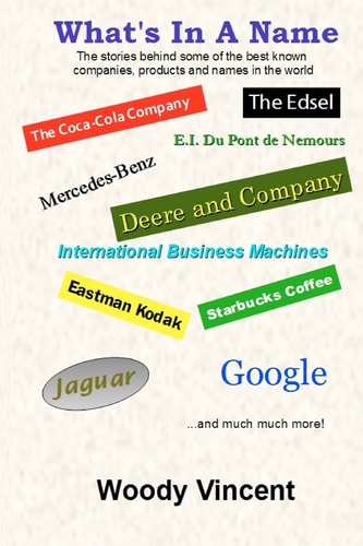What's in a Name The Stories Behind Some of the Best Known Companies, Products and Names in the World