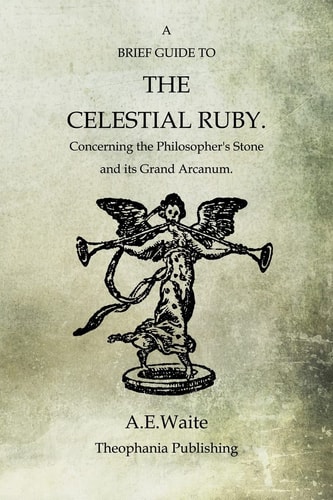 A Brief Guide To The Celestial Ruby Concerning The Philosopher's Stone And Its Grand Arcanum