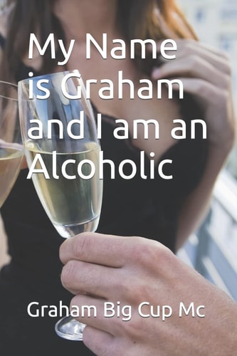 My Name Is Graham and I Am an Alcoholic