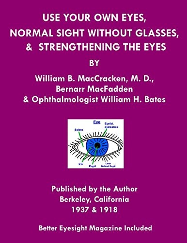 Use Your Own Eyes, Normal Sight Without Glasses and Strengthening the Eyes Better Eyesight Magazine by Ophthalmologist William H. Bates