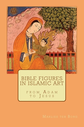 Bible Figures in Islamic Art From Adam to Jesus