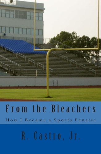 From the Bleachers How I Became a Sports Fanatic