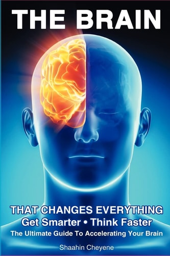 The BRAIN That Changes Everything The Ultimate Guide to Accelerating Your Brain