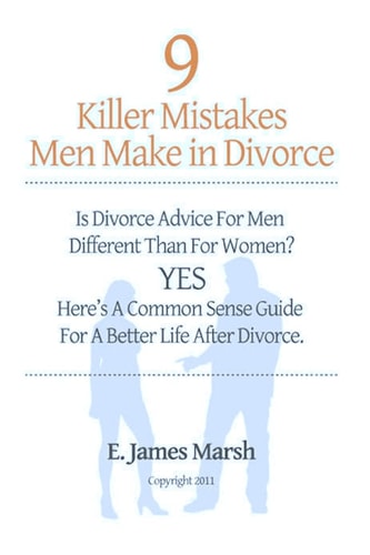 9 Killer Mistakes Men Make in Divorce Is Divorce Advice for Men Different Than for Women? Yes! Here's a Common Sense Guide for a Better Life After Divorce.