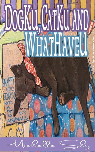 DogKu, CatKu and WhatHaveU Snappy Little Sayings About and by Animals