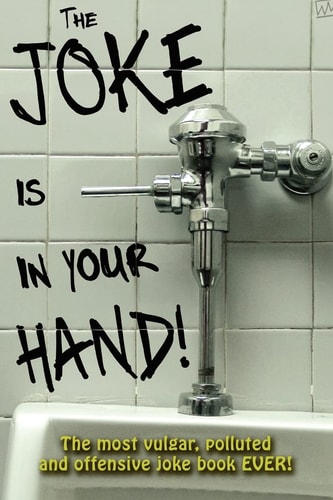 The Joke Is in Your Hand! Over 750 Really Dirty Jokes from a Disgruntled Mailman