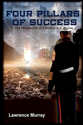 The Four Pillars of Success The Perspective of a Retired U.S. Marine