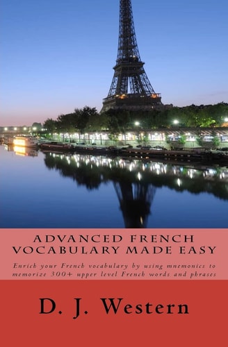 Advanced French Vocabulary Made Easy Enrich Your French Vocabulary by Using Mnemonics to Memorize 300+ Upper Level French Words and Phrases