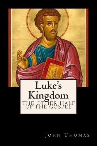 Luke's Kingdom The Other Half of the Gospel