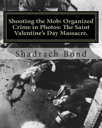 Shooting the Mob Organized Crime in Photos: The Saint Valentine's Day Massacre.