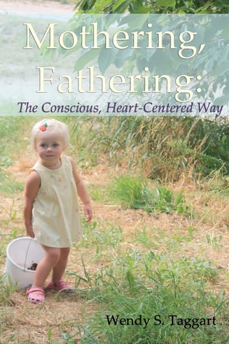 Mothering, Fathering The Conscious, Heart-Centered Way