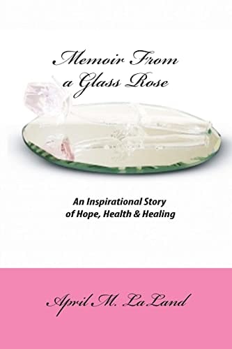 Memoir from a Glass Rose An Inspirational Story of Hope, Health & Healing