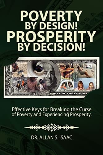 Poverty by Design! Prosperity by Decision! Effective Keys for Breaking the Curse of Poverty and Experiencing Prosperity
