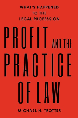 Profit and the Practice of Law What's Happened to the Legal Profession