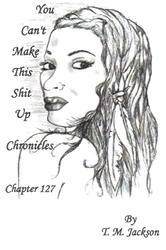 You Can't Make This Shit Up Chronicles Chapter 127 You Can't Make This Shit Up