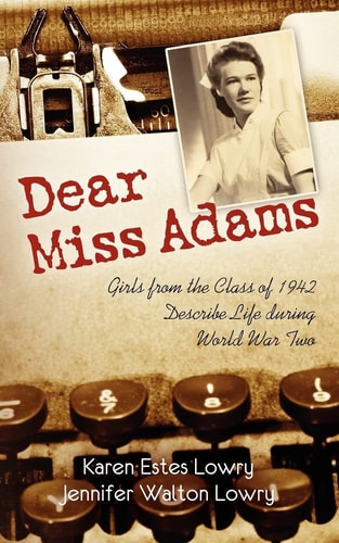 Dear Miss Adams Girls from the Class of 1942 Describe Life During World War Two