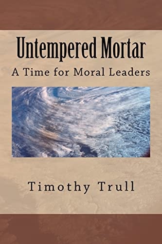 Untempered Mortar A Time for Moral Leaders