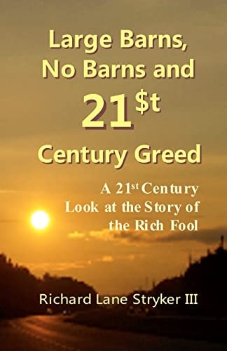 Large Barns, No Barns and 21st Century Greed A 21st Century Look at the Story of the Rich Fool