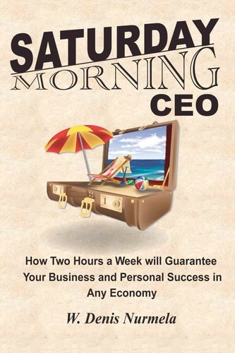 Saturday Morning CEO How Two Hours a Week Will Guarantee Your Business and Personal Success in Any Economy