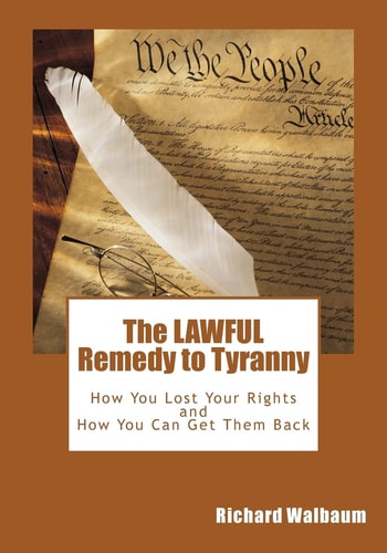 The LAWFUL Remedy to Tyranny How You Lost Your Rights, and How You Can Get Them Back
