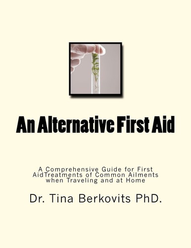 An Alternative First Aid A Comprehensive Guide for First Aid Treatments When Traveling and at Home