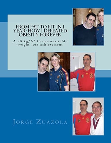 From Fat to Fit in 1 Year - How I Defeated Obesity Forever A 28 Kg/62 Lb Demonstrable Weight Loss Achievement