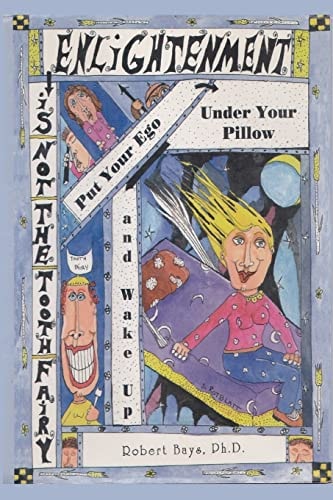 Enlightenment is Not the Tooth Fairy Put Your Ego Under Your Pillow and Wake Up!