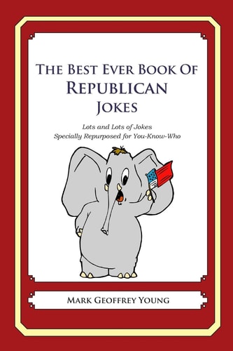 The Best Ever Book of Republican Jokes Lots and Lots of Jokes Specially Repurposed for You-Know-Who