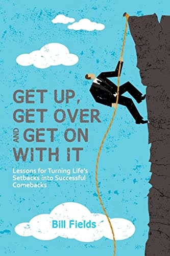Get Up, Get Over and Get On with It Lessons for Turning Life's Setbacks Into Successful Comebacks