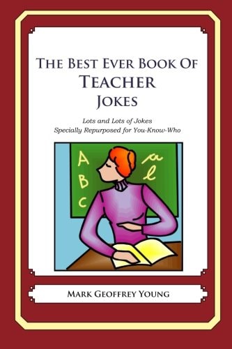 The Best Ever Book of Teacher Jokes Lots and Lots of Jokes Specially Repurposed for You-Know-Who