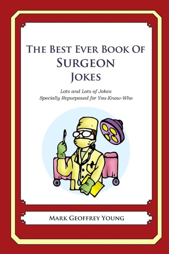 The Best Ever Book of Surgeon Jokes Lots and Lots of Jokes Specially Repurposed for You-Know-Who