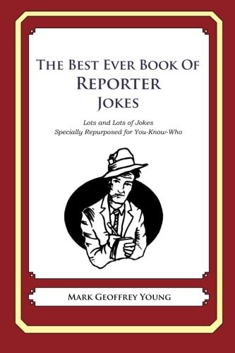 The Best Ever Book of Reporter Jokes Lots and Lots of Jokes Specially Repurposed for You-Know-Who
