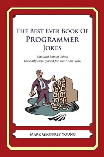 The Best Ever Book of Programmer Jokes Lots and Lots of Jokes Specially Repurposed for You-Know-Who