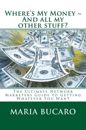 Where's My Money And All My Other Stuff? The Ultimate Network Marketers Guide to Getting Whatever You Want
