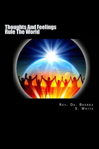 Thoughts And Feeling Rule The World Thoughts are Your Gift from God. Conquer, Control and Constructively Use Your Thoughts and Feelings to Create a Joyfully Abundant Life.