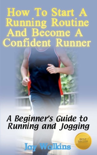 How to Start a Running Routine and Become a Confident Runner A Beginner's Guide to Running and Jogging