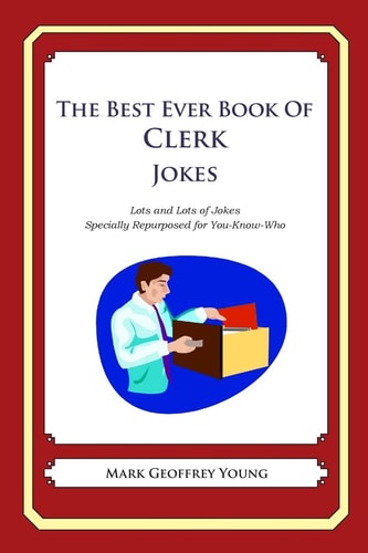 The Best Ever Book of Clerk Jokes Lots and Lots of Jokes Specially Repurposed for You-Know-Who