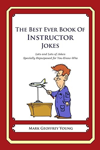 The Best Ever Book of Instructor Jokes Lots and Lots of Jokes Specially Repurposed for You-Know-Who