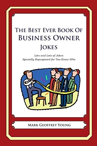 The Best Ever Book of Business Owner Jokes Lots and Lots of Jokes Specially Repurposed for You-Know-Who