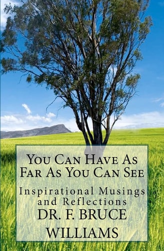 You Can Have As Far As You Can See Inspirational Musings and Reflections