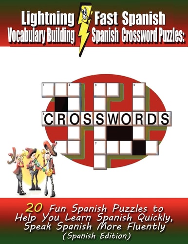 Lightning Fast Spanish Vocabulary Building Spanish Crossword Puzzles 20 Fun Spanish Puzzles to Help You Learn Spanish Quickly, Speak Spanish More Fluently