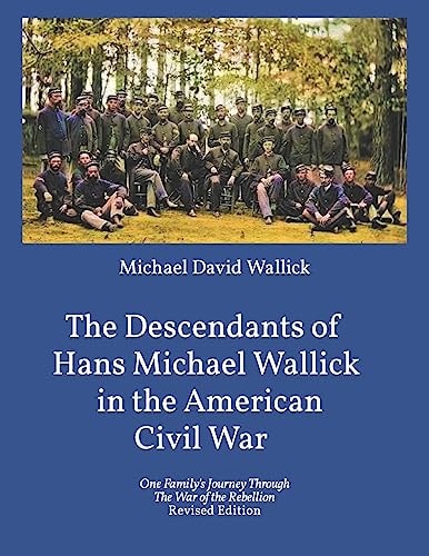 The Descendants of Hans Michael Wallick in the American Civil War One Family's Journey Through the War of the Rebellion