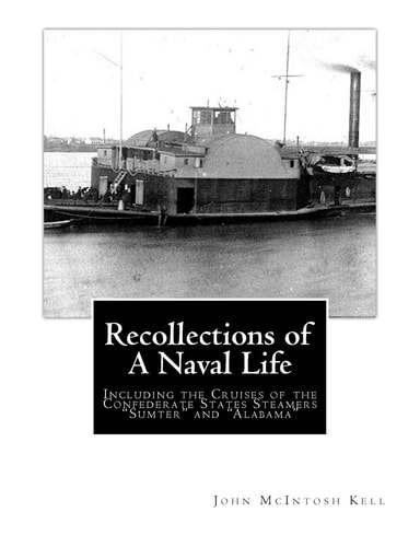 Recollections of a Naval Life Including the Cruises of the Confederate States Steamers Sumter and Alabama